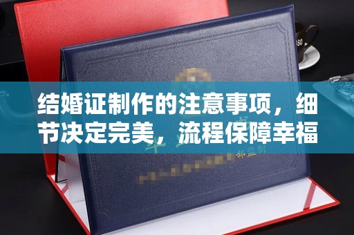 淮北结婚证制作的注意事项，细节决定完美，流程保障幸福